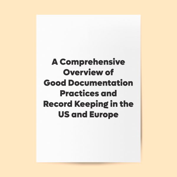 A Comprehensive Overview of Good Documentation Practices and Record Keeping in the US and Europe